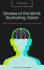 Strokes of The Mind : Illustrating version : Learn to build mental strength and expand your abilities