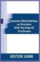 Bayesian Methodology: an Overview With The Help Of R Software
