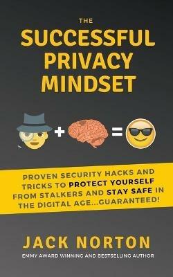 The Successful Privacy Mindset: Proven Security Hacks And Tricks To Protect Yourself From Stalkers And Stay Safe In The Digital Age...Guaranteed! - Jack Norton - cover