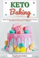 Keto Baking: Discover 30 Easy to Follow Ketogenic Cookbook Recipes for Your Low Carb Diet Gluten Free to Maximize Your Weight Loss - Stephanie Baker - cover