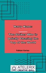 Harry Kane: The Striker Who Is Quietly Chasing The Top Of The World