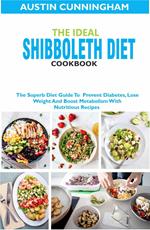 The Ideal Shibboleth Diet Cookbook; The Superb Diet Guide To Prevent Diabetes, Lose Weight And Boost Metabolism With Nutritious Recipes
