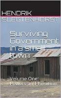 Surviving Government in a Small Town: Volume One - Powers and Taxation - Hendrik Slegtenhorst - cover