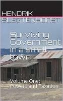 Surviving Government in a Small Town: Volume One - Powers and Taxation - Hendrik Slegtenhorst - cover