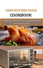 Convection Oven Cookbook: Guidebook to all Delicious & Easy Quality Recipes for Your Convection Oven
