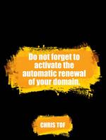 Do Not Forget To Activate The Automatic Renewal Of Your Domain.