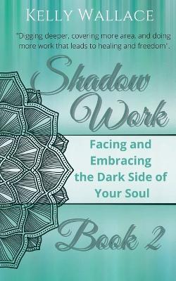 Advanced Shadow Work: Facing & Embracing the Dark Side of Your Soul - Kelly Wallace - cover