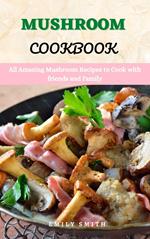 Mushroom Cookbook: All Amazing Mushroom Recipes to Cook With Friends and Family