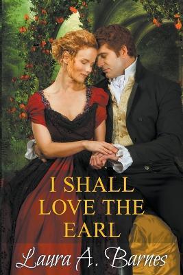 I Shall Love the Earl - Laura A Barnes - cover