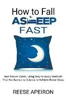 How to Fall Asleep Fast: Your Proven Guide, Using Easy to Apply Methods That Are Backed by Science to Achieve Better Sleep - Reese Apeiron - cover