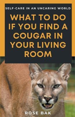 What to Do If You Find a Cougar in Your Living Room - Rose Bak - cover