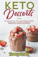Keto Desserts: Discover 30 Easy to Follow Ketogenic Cookbook Recipes For Low-Carb & Fat Burning Desserts Including Fat Bombs Ideas - Stephanie Baker - cover