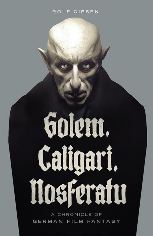 Golem, Caligari, Nosferatu - A Chronicle of German Film Fantasy - Rolf Giesen,Ben Ohmart - ebook