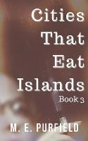 Cities That Eat Islands (Book 3) - M E Purfield - cover