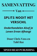 Samenvatting Van Splits Nooit Het Verschil Door Chris Voss en Tahl Raz Onderhandelen Alsof Je Leven Ervan Afhangt