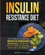 The Insulin Resistance Diet: The Complete Guide to Reduce Insulin Resistance, Lower the Risk of Diabetes, Manage PCOS, and Lose Weight
