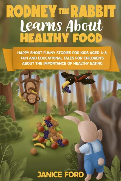 Rodney the Rabbit Learns About Healthy Food: Short Funny Stories for Kids Aged 4–8,Educational Tales for Children's About the Importance of Healthy Eating - Janice Ford - ebook