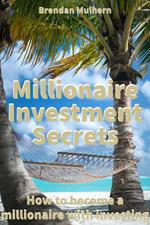 Millionaire investment secrets - How to become a millionaire by investing