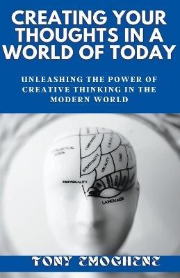 Creating Your Thoughts In a World Of Today - Tony Emoghene - cover