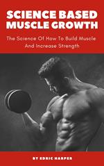 Science Based Muscle Growth - The Science Of How To Build Muscle And Increase Strength