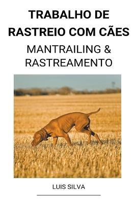 Trabalho de rastreio com caes (Mantrailing & Rastreamento) - Luis Silva - cover