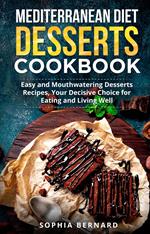 Mediterranean Diet Desserts Cookbook: Easy and Mouthwatering Desserts Recipes, Your Decisive Choice for Eating and Living Well