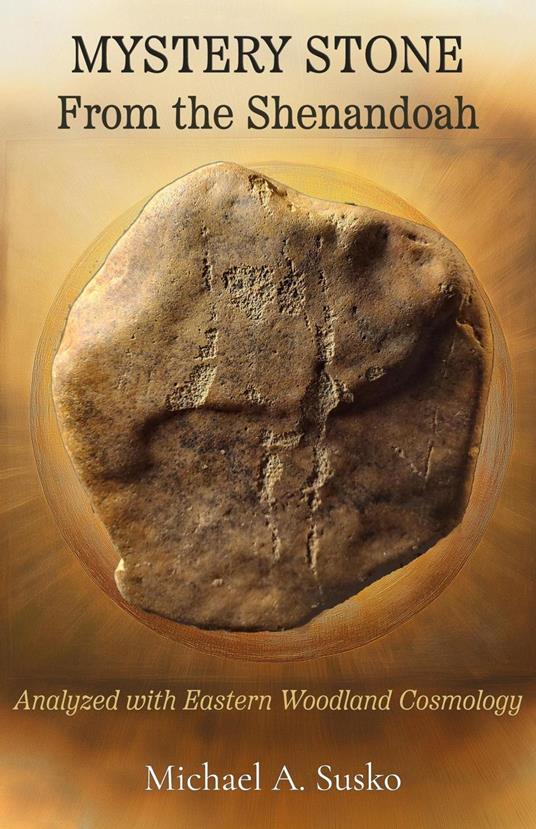 Mystery Stone from the Shenandoah: Analyzed with Eastern Woodland Cosmolgy