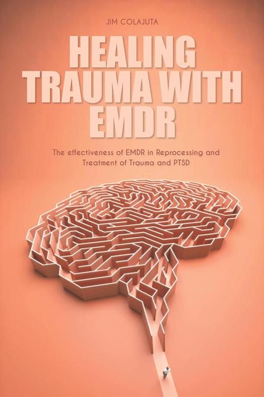 Healing Trauma With Emdr The effectiveness of EMDR in Reprocessing and Treatment of Trauma and PTSD