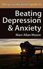 The Get to the Point! Guide to Beating Depression and Anxiety