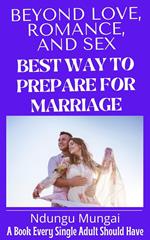Beyond Love, Romance, and Sex: Best Way to Prepare for Marriage