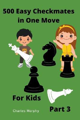 500 Easy Checkmates in One Move for Kids, Part 3 - Charles Morphy - cover