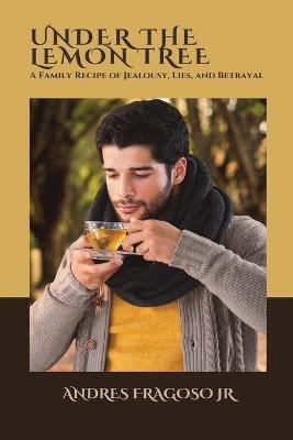 Under the Lemon Tree: a Family Recipe of Jealousy, Lies, and Betrayal - Andres Fragoso - cover