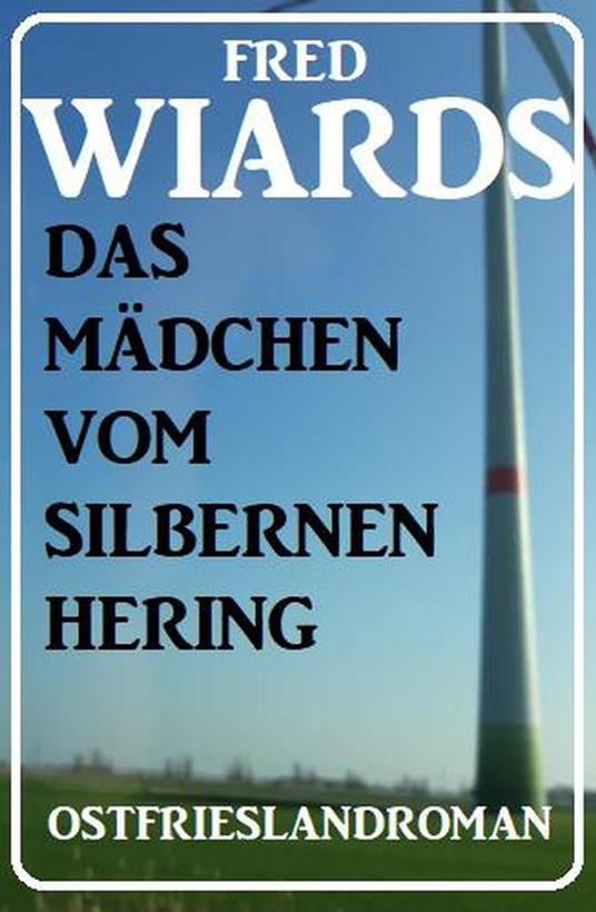 Das Mädchen vom Silbernen Hering: Ostfrieslandroman