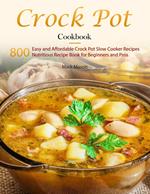 Crock Pot Cookbook : 800 Easy and Affordable Crock Pot Slow Cooker Recipes,Nutritious Recipe Book for Beginners and Pros