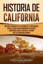 Historia de California: Una guía fascinante de la historia del Estado Dorado, desde la época en que dominaban los nativos americanos hasta el presente, pasando por la exploración europea