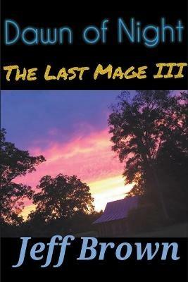Dawn of Night: The Last Mage III - Jeff Brown - cover