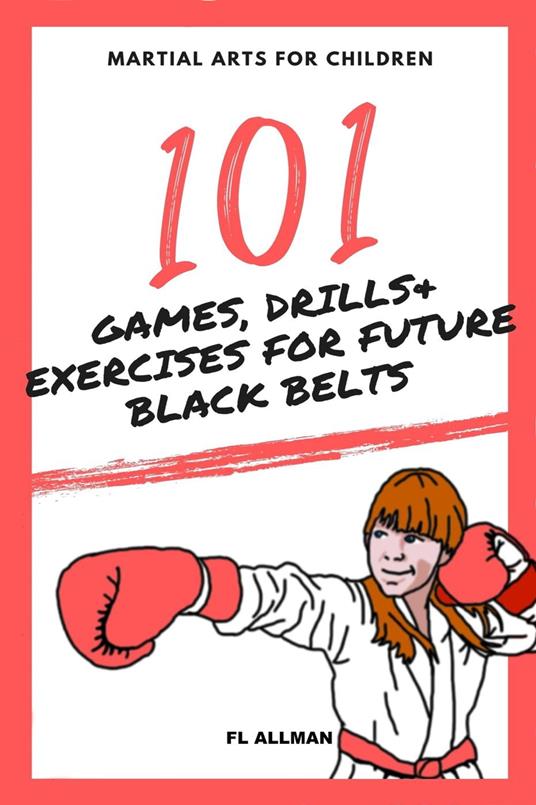 Martial Arts for Children: 101 Games, Drills and Exercises for Future Black Belts