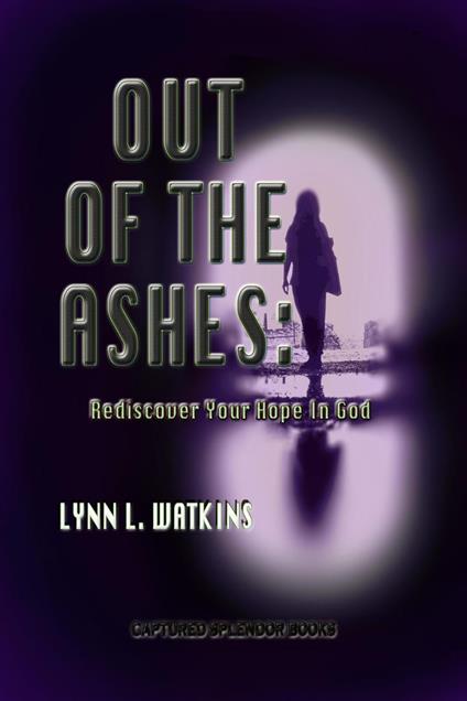 Out of the Ashes: Rediscover Your Hope in God