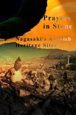 Prayers in Stone: Nagasaki's A-bomb Heritage Sites
