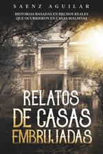 Relatos de Casas Embrujadas: Historias Basadas en Hechos Reales que Ocurrieron en Casas Malditas