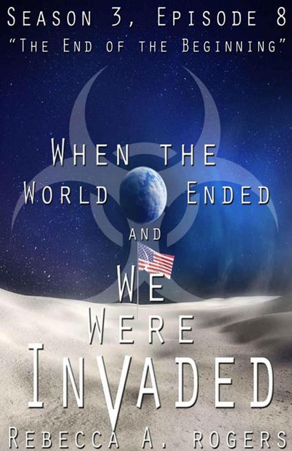 The End of the Beginning (When the World Ended and We Were Invaded: Season 3, Episode #8)