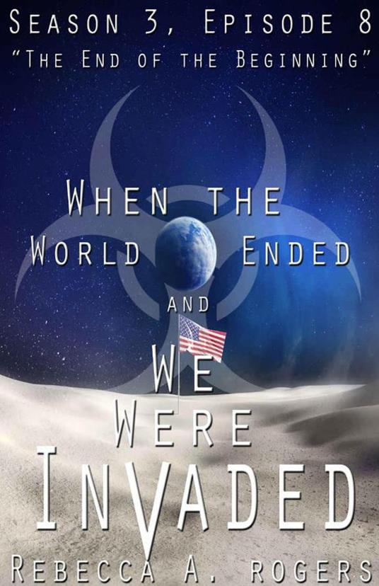 The End of the Beginning (When the World Ended and We Were Invaded: Season 3, Episode #8)