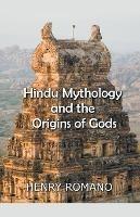 Hindu Mythology and the Origins of Gods - Henry Romano - cover