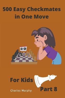 500 Easy Checkmates in One Move for Kids, Part 8 - Charles Morphy - cover