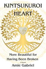Kintsukuroi Heart; More Beautiful For Having Been Broken