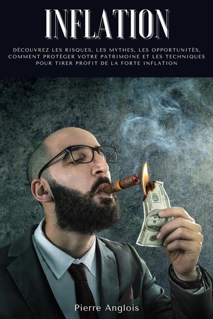 Inflation: Découvrez les risques, les mythes, les opportunités, comment protéger votre patrimoine et les techniques pour tirer profit de la forte inflation