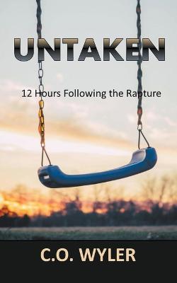 Untaken: 12 Hours Following the Rapture - C O Wyler - cover