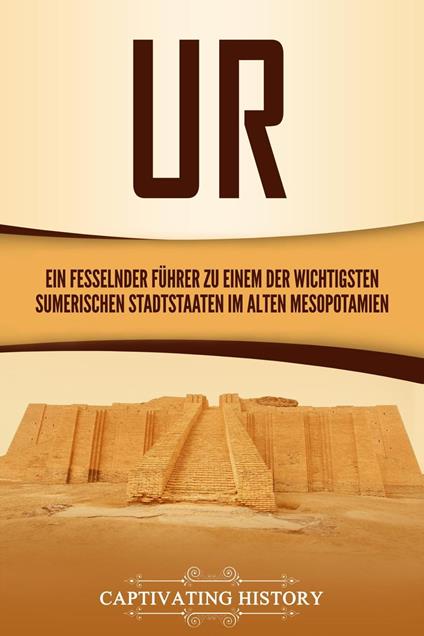 Ur: Ein fesselnder Führer zu einem der wichtigsten sumerischen Stadtstaaten im alten Mesopotamien