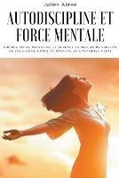 Autodiscipline et force mentale: Liberez votre potentiel et devenez la meilleure version de vous-meme grace au pouvoir de l'autodiscipline - Julien Abreo - cover
