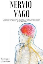 Nervio Vago: Una guia completa para entender y superar la ansiedad, la depresion, el trauma, la inflamacion, el estres emocional y mejorar su vida